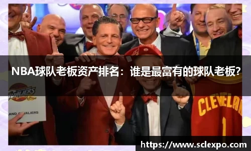 NBA球队老板资产排名：谁是最富有的球队老板？
