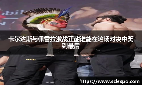 卡尔达斯与佩雷拉激战正酣谁能在这场对决中笑到最后